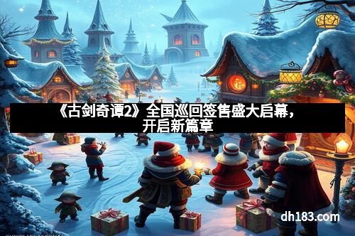 《古剑奇谭2》全国巡回签售盛大启幕，开启新篇章